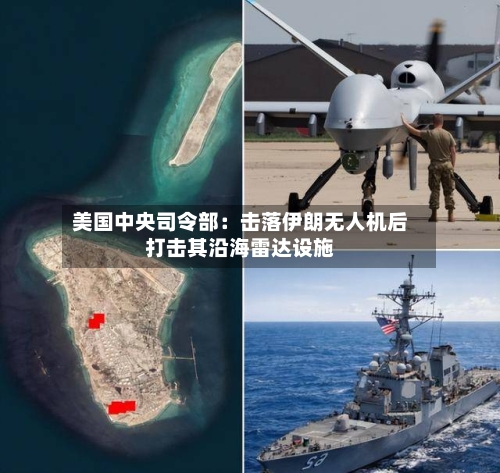 美国中央司令部：击落伊朗无人机后打击其沿海雷达设施-第2张图片