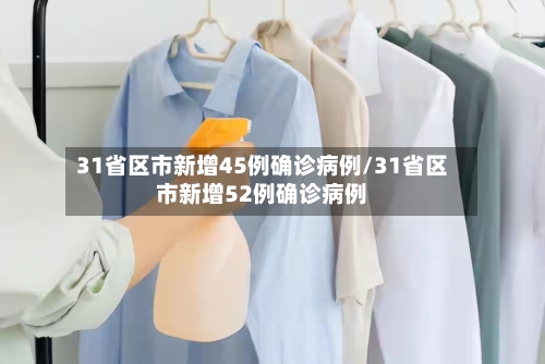 31省区市新增45例确诊病例/31省区市新增52例确诊病例-第2张图片