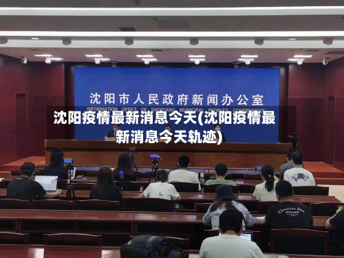 沈阳疫情最新消息今天(沈阳疫情最新消息今天轨迹)-第3张图片